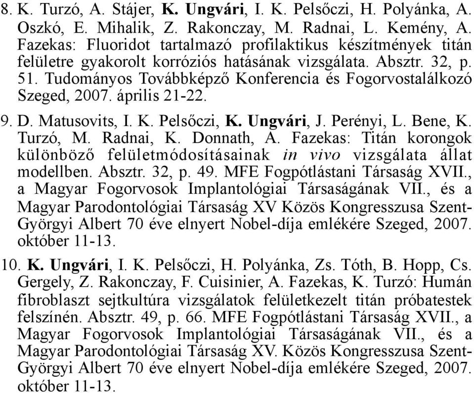 Tudományos Továbbképző Konferencia és Fogorvostalálkozó Szeged, 2007. április 21-22. 9. D. Matusovits, I. K. Pelsőczi, K. Ungvári, J. Perényi, L. Bene, K. Turzó, M. Radnai, K. Donnath, A.