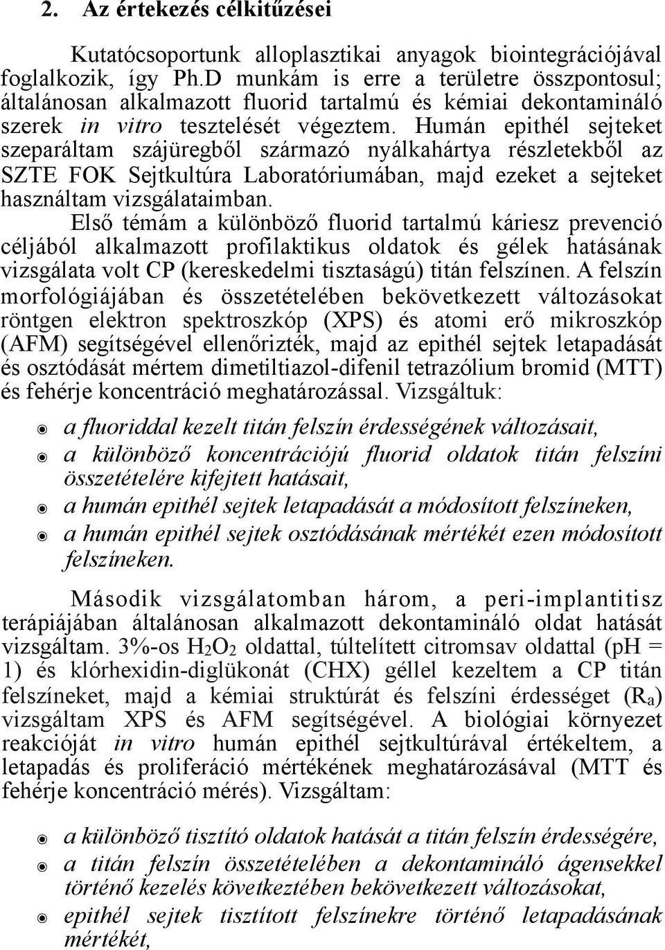 Humán epithél sejteket szeparáltam szájüregből származó nyálkahártya részletekből az SZTE FOK Sejtkultúra Laboratóriumában, majd ezeket a sejteket használtam vizsgálataimban.