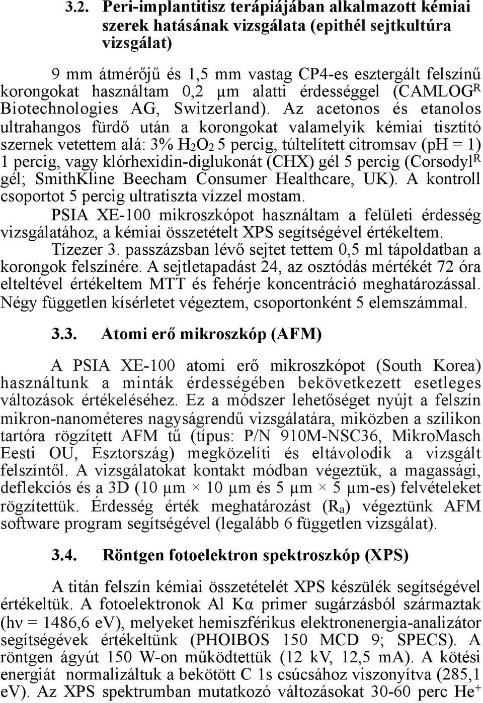 Az acetonos és etanolos ultrahangos fürdő után a korongokat valamelyik kémiai tisztító szernek vetettem alá: 3% H2O2 5 percig, túltelített citromsav (ph = 1) 1 percig, vagy klórhexidin-diglukonát