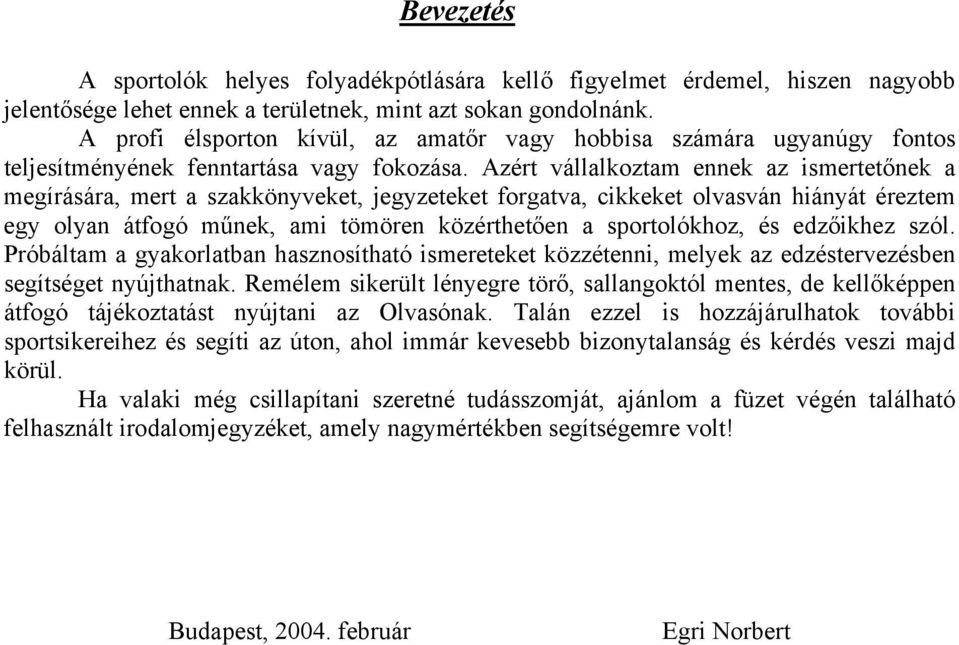 Azért vállalkoztam ennek az ismertetőnek a megírására, mert a szakkönyveket, jegyzeteket forgatva, cikkeket olvasván hiányát éreztem egy olyan átfogó műnek, ami tömören közérthetően a sportolókhoz,