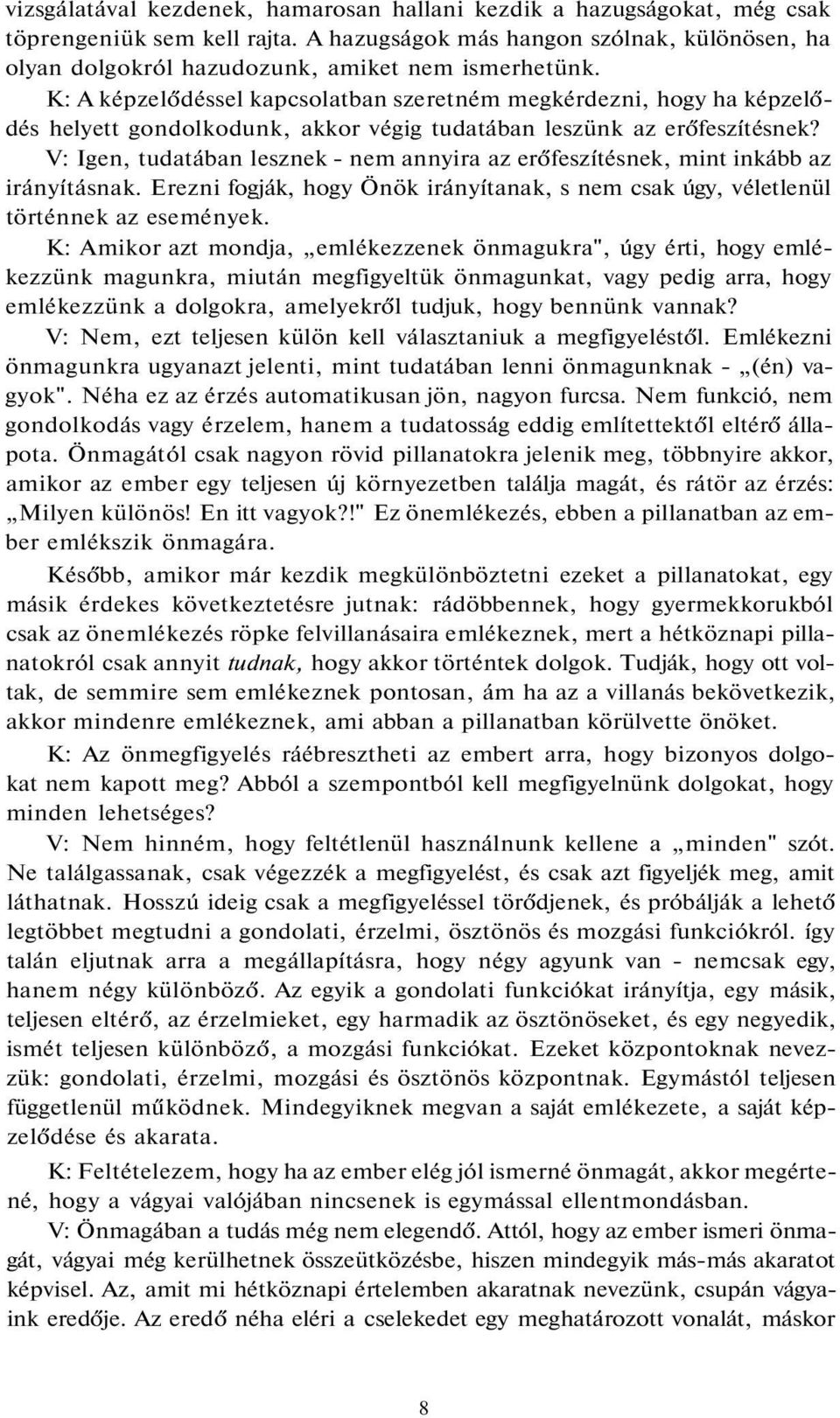 K: A képzelődéssel kapcsolatban szeretném megkérdezni, hogy ha képzelődés helyett gondolkodunk, akkor végig tudatában leszünk az erőfeszítésnek?