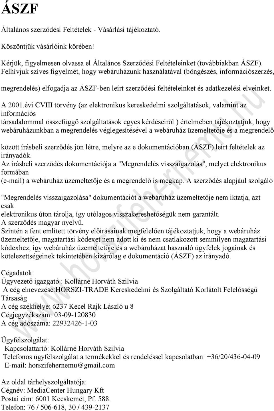 évi CVIII törvény (az elektronikus kereskedelmi szolgáltatások, valamint az információs társadalommal összefüggő szolgáltatások egyes kérdéseiről ) értelmében tájékoztatjuk, hogy webáruházunkban a