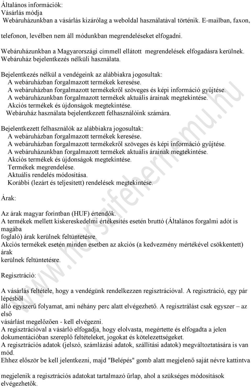 Bejelentkezés nélkül a vendégeink az alábbiakra jogosultak: A webáruházban forgalmazott termékek keresése. A webáruházban forgalmazott termékekről szöveges és képi információ gyűjtése.