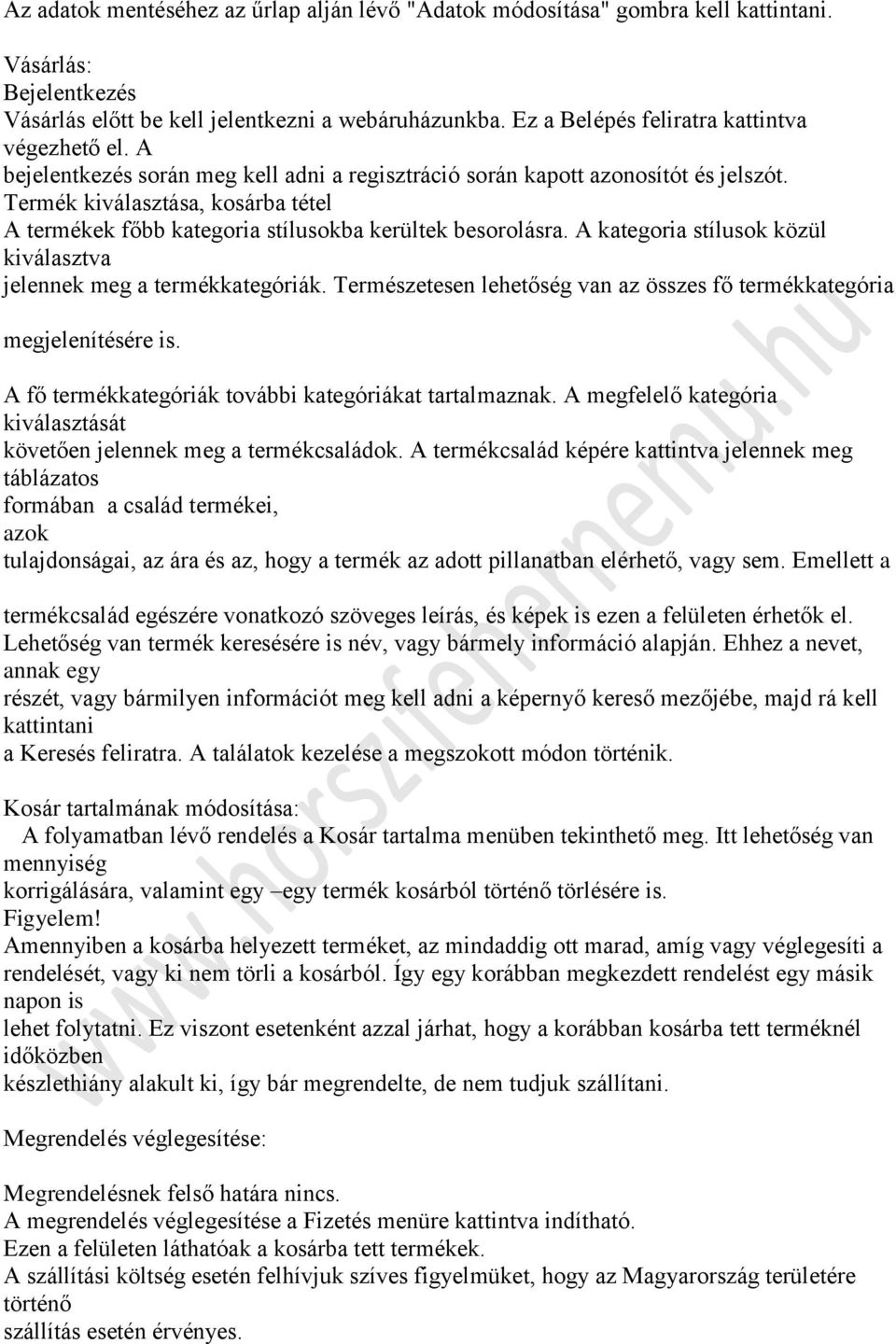 Termék kiválasztása, kosárba tétel A termékek főbb kategoria stílusokba kerültek besorolásra. A kategoria stílusok közül kiválasztva jelennek meg a termékkategóriák.