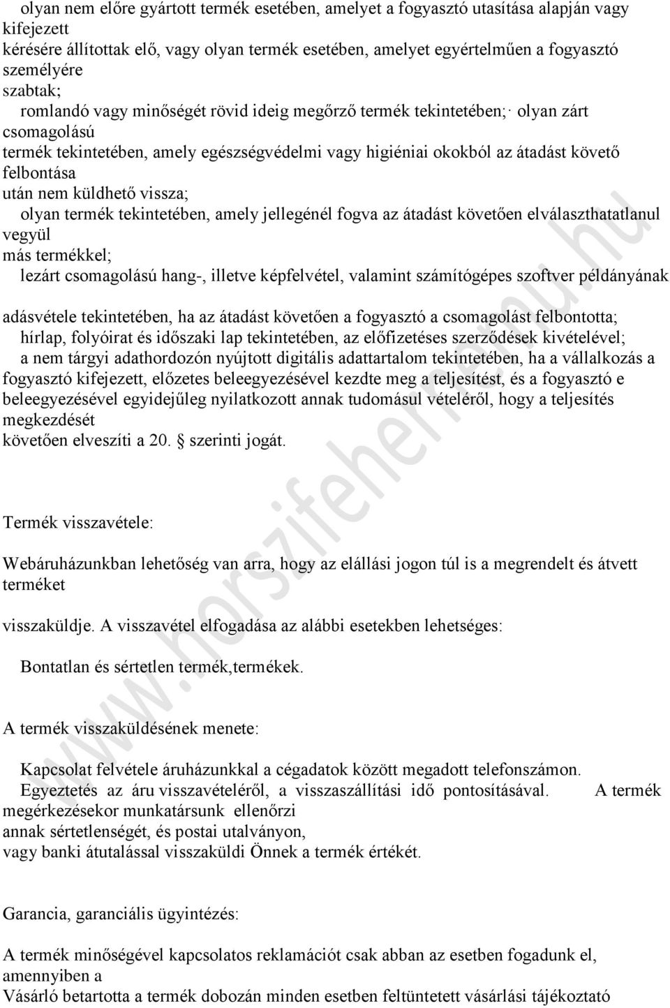 nem küldhető vissza; olyan termék tekintetében, amely jellegénél fogva az átadást követően elválaszthatatlanul vegyül más termékkel; lezárt csomagolású hang-, illetve képfelvétel, valamint