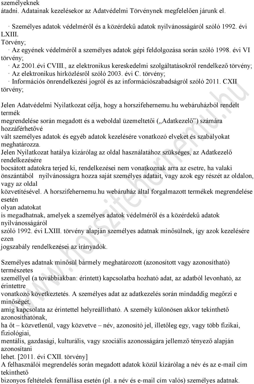 , az elektronikus kereskedelmi szolgáltatásokról rendelkező törvény; Az elektronikus hírközlésről szóló 2003. évi C. törvény; Információs önrendelkezési jogról és az információszabadságról szóló 2011.