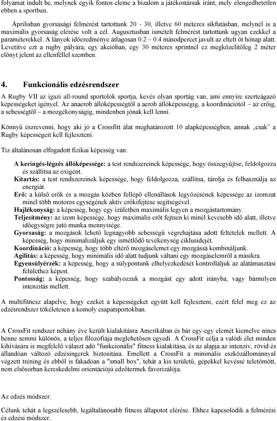 Augusztusban ismételt felmérést tartottunk ugyan ezekkel a paraméterekkel. A lányok időeredménye átlagosan 0.2 0.4 másodpercet javult az eltelt öt hónap alatt.