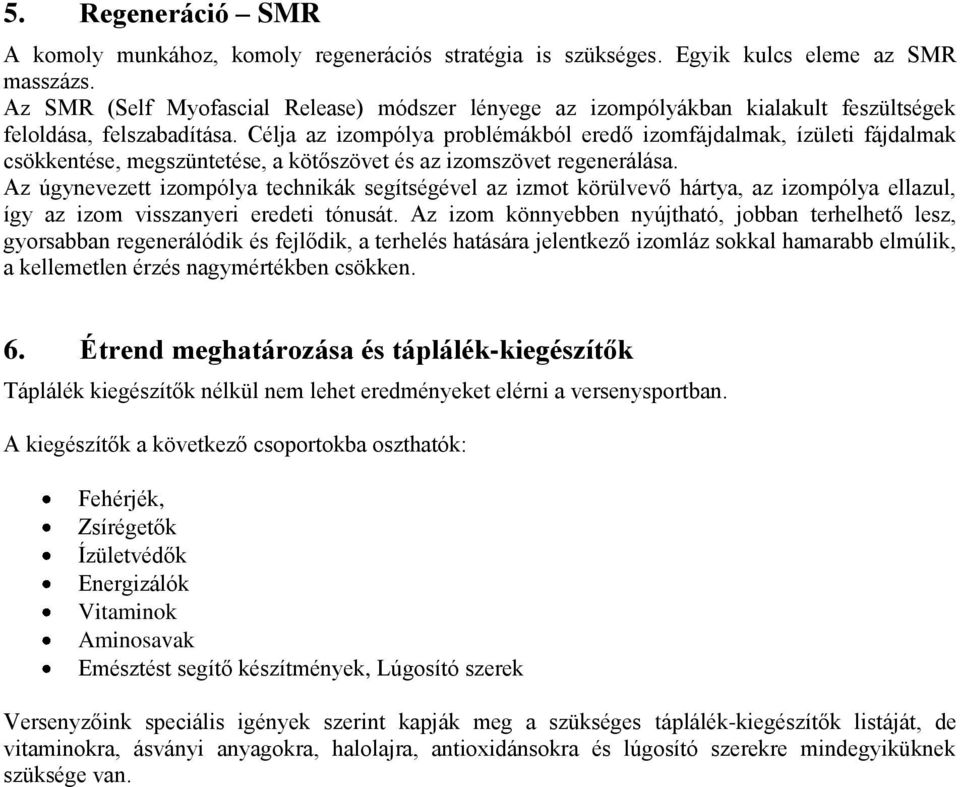 Célja az izompólya problémákból eredő izomfájdalmak, ízületi fájdalmak csökkentése, megszüntetése, a kötőszövet és az izomszövet regenerálása.