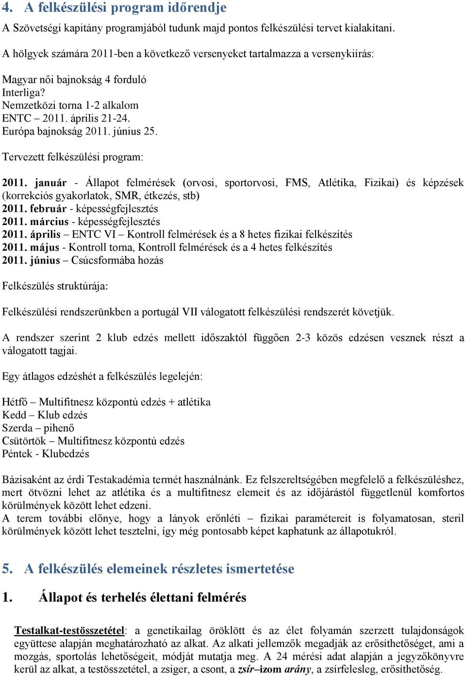 június 25. Tervezett felkészülési program: 2011. január - Állapot felmérések (orvosi, sportorvosi, FMS, Atlétika, Fizikai) és képzések (korrekciós gyakorlatok, SMR, étkezés, stb) 2011.