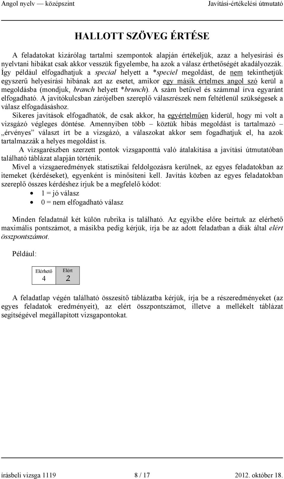 branch helyett *brunch). A szám betűvel és számmal írva egyaránt elfogadható. A javítókulcsban zárójelben szereplő válaszrészek nem feltétlenül szükségesek a válasz elfogadásáshoz.