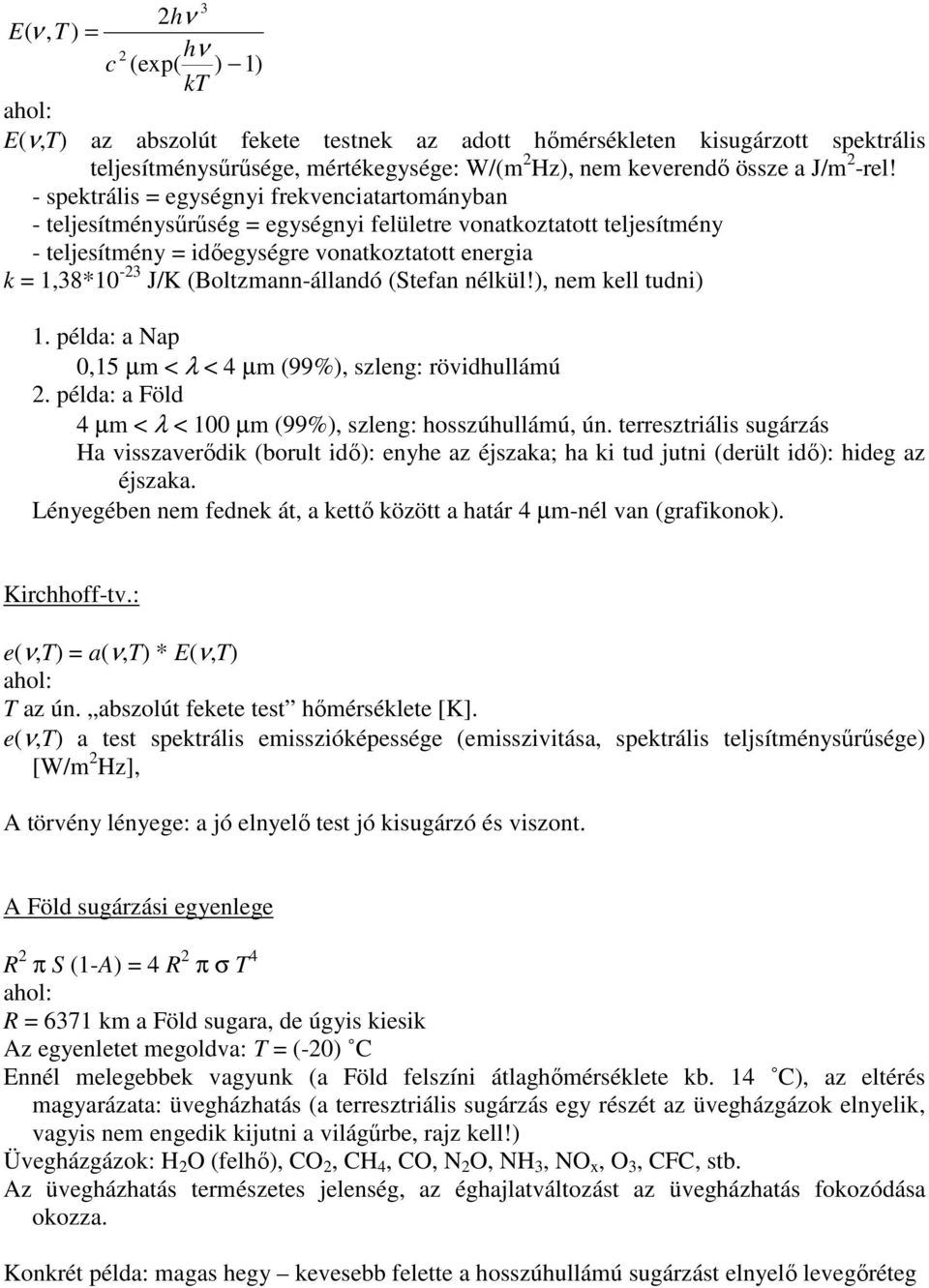 (Boltzmann-állandó (Stefan nélkül!), nem kell tudni) 1. példa: a Nap 0,15 µm < λ < 4 µm (99%), szleng: rövidhullámú 2. példa: a Föld 4 µm < λ < 100 µm (99%), szleng: hosszúhullámú, ún.