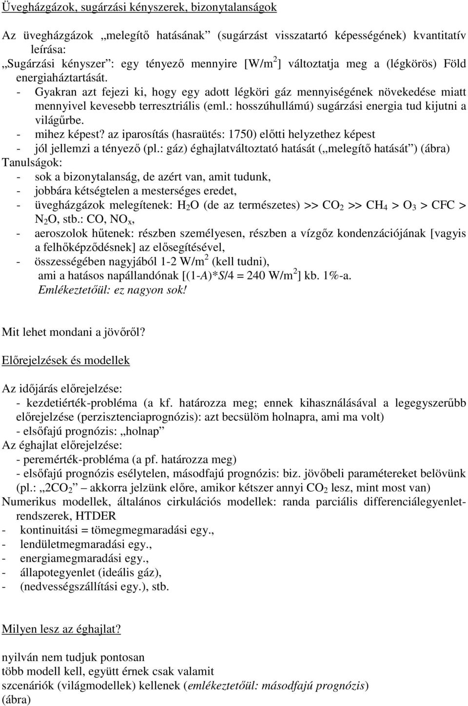 : hosszúhullámú) sugárzási energia tud kijutni a világőrbe. - mihez képest? az iparosítás (hasraütés: 1750) elıtti helyzethez képest - jól jellemzi a tényezı (pl.