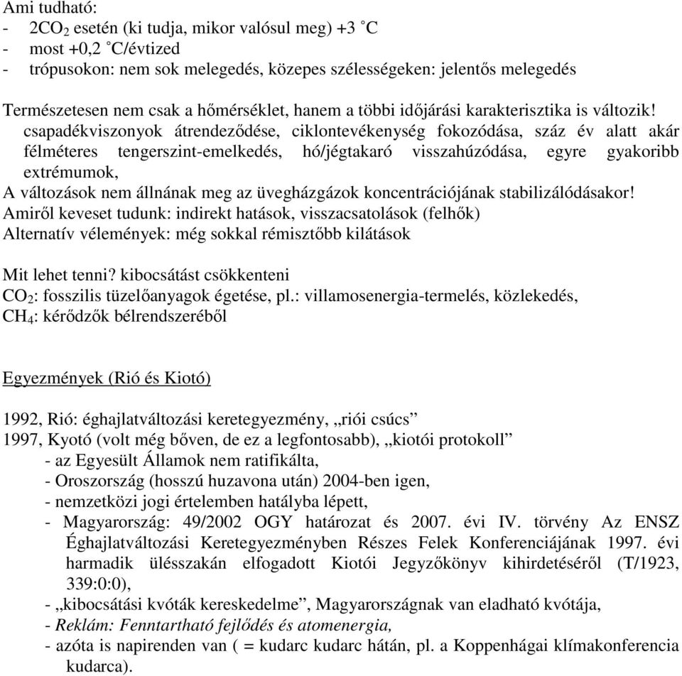 csapadékviszonyok átrendezıdése, ciklontevékenység fokozódása, száz év alatt akár félméteres tengerszint-emelkedés, hó/jégtakaró visszahúzódása, egyre gyakoribb extrémumok, A változások nem állnának