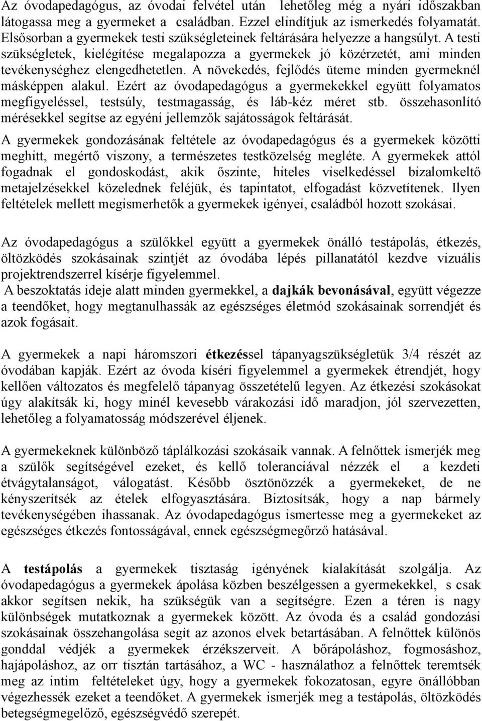 A növekedés, fejlődés üteme minden gyermeknél másképpen alakul. Ezért az óvodapedagógus a gyermekekkel együtt folyamatos megfigyeléssel, testsúly, testmagasság, és láb-kéz méret stb.