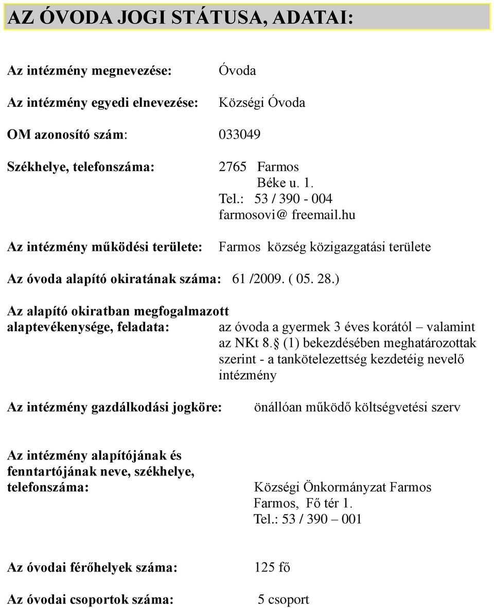 ) Az alapító okiratban megfogalmazott alaptevékenysége, feladata: az óvoda a gyermek 3 éves korától valamint az NKt 8.