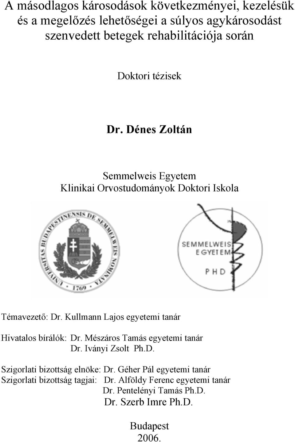 Kullmann Lajos egyetemi tanár Hivatalos bírálók: Dr. Mészáros Tamás egyetemi tanár Dr. Iványi Zsolt Ph.D. Szigorlati bizottság elnöke: Dr.
