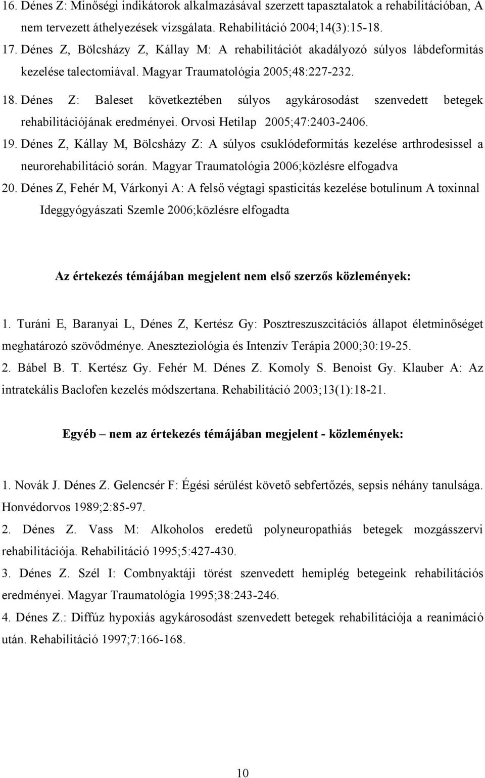 Dénes Z: Baleset következtében súlyos agykárosodást szenvedett betegek rehabilitációjának eredményei. Orvosi Hetilap 2005;47:2403-2406. 19.