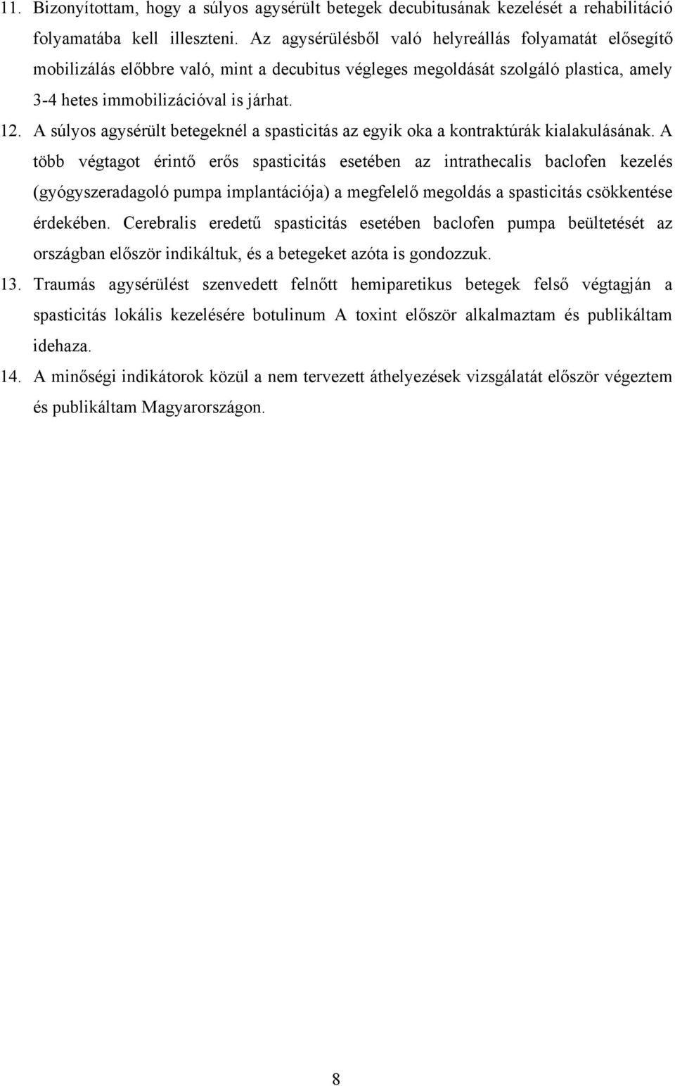 A súlyos agysérült betegeknél a spasticitás az egyik oka a kontraktúrák kialakulásának.