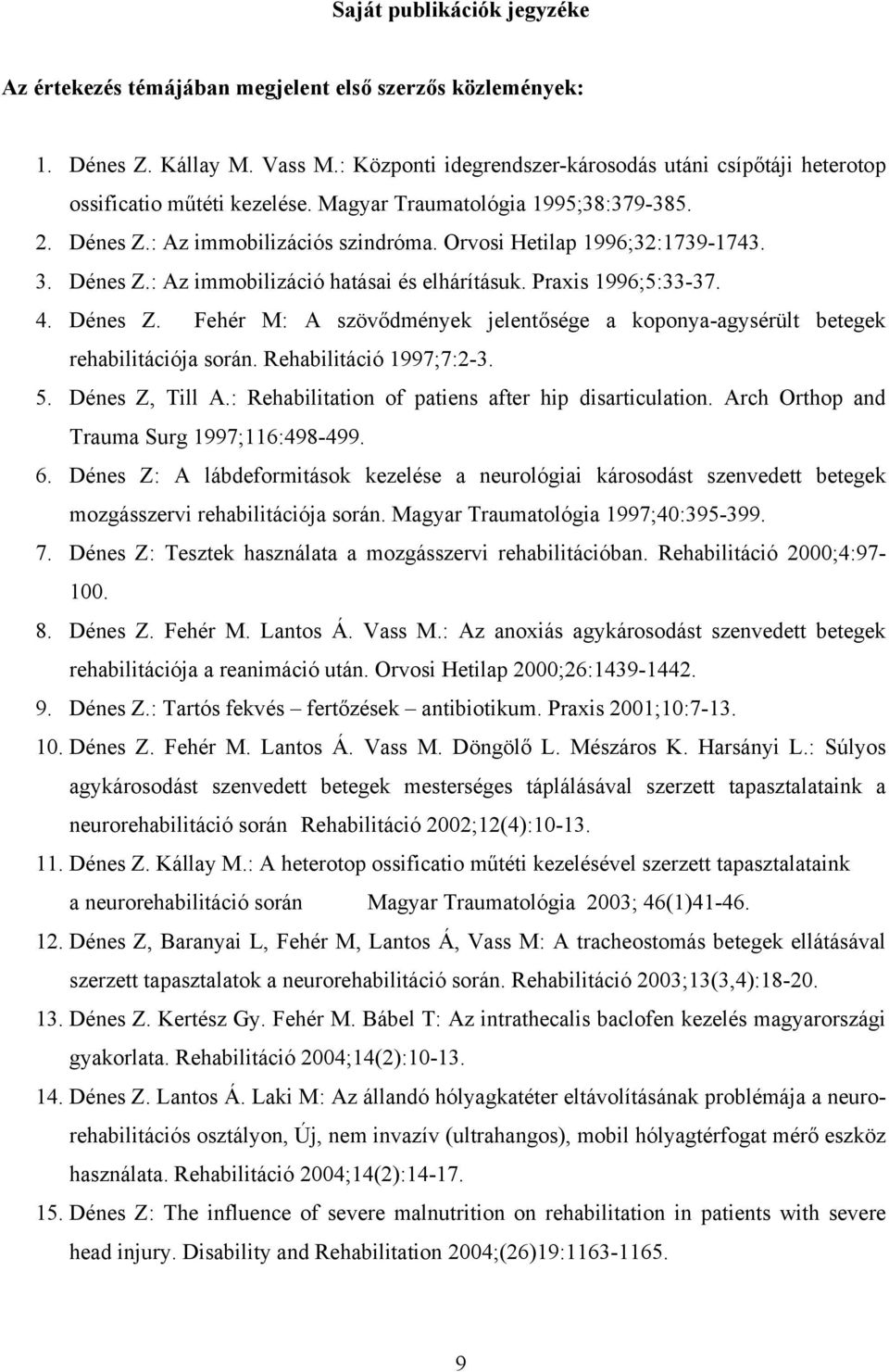 Orvosi Hetilap 1996;32:1739-1743. 3. Dénes Z.: Az immobilizáció hatásai és elhárításuk. Praxis 1996;5:33-37. 4. Dénes Z. Fehér M: A szövődmények jelentősége a koponya-agysérült betegek rehabilitációja során.