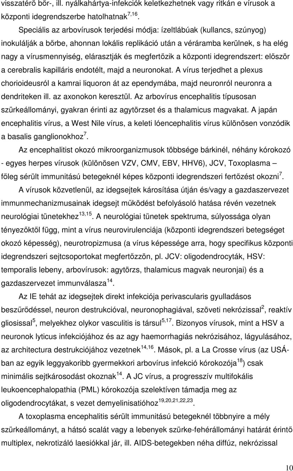 megfertőzik a központi idegrendszert: először a cerebralis kapilláris endotélt, majd a neuronokat.