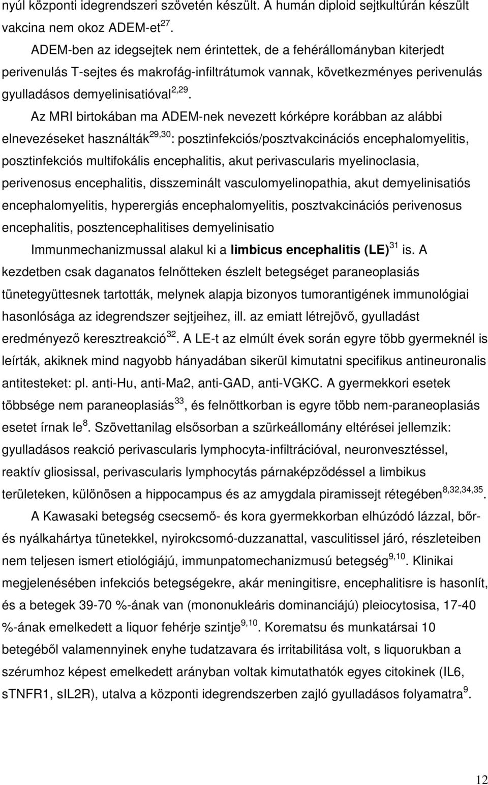 Az MRI birtokában ma ADEM-nek nevezett kórképre korábban az alábbi elnevezéseket használták 29,30 : posztinfekciós/posztvakcinációs encephalomyelitis, posztinfekciós multifokális encephalitis, akut