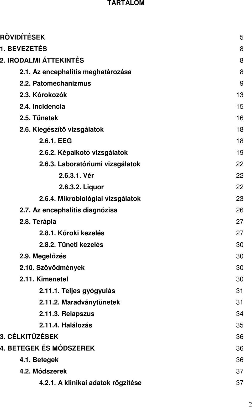 Mikrobiológiai vizsgálatok 23 2.7. Az encephalitis diagnózisa 26 2.8. Terápia 27 2.8.1. Kóroki kezelés 27 2.8.2. Tüneti kezelés 30 2.9. Megelőzés 30 2.10. Szövődmények 30 2.11.