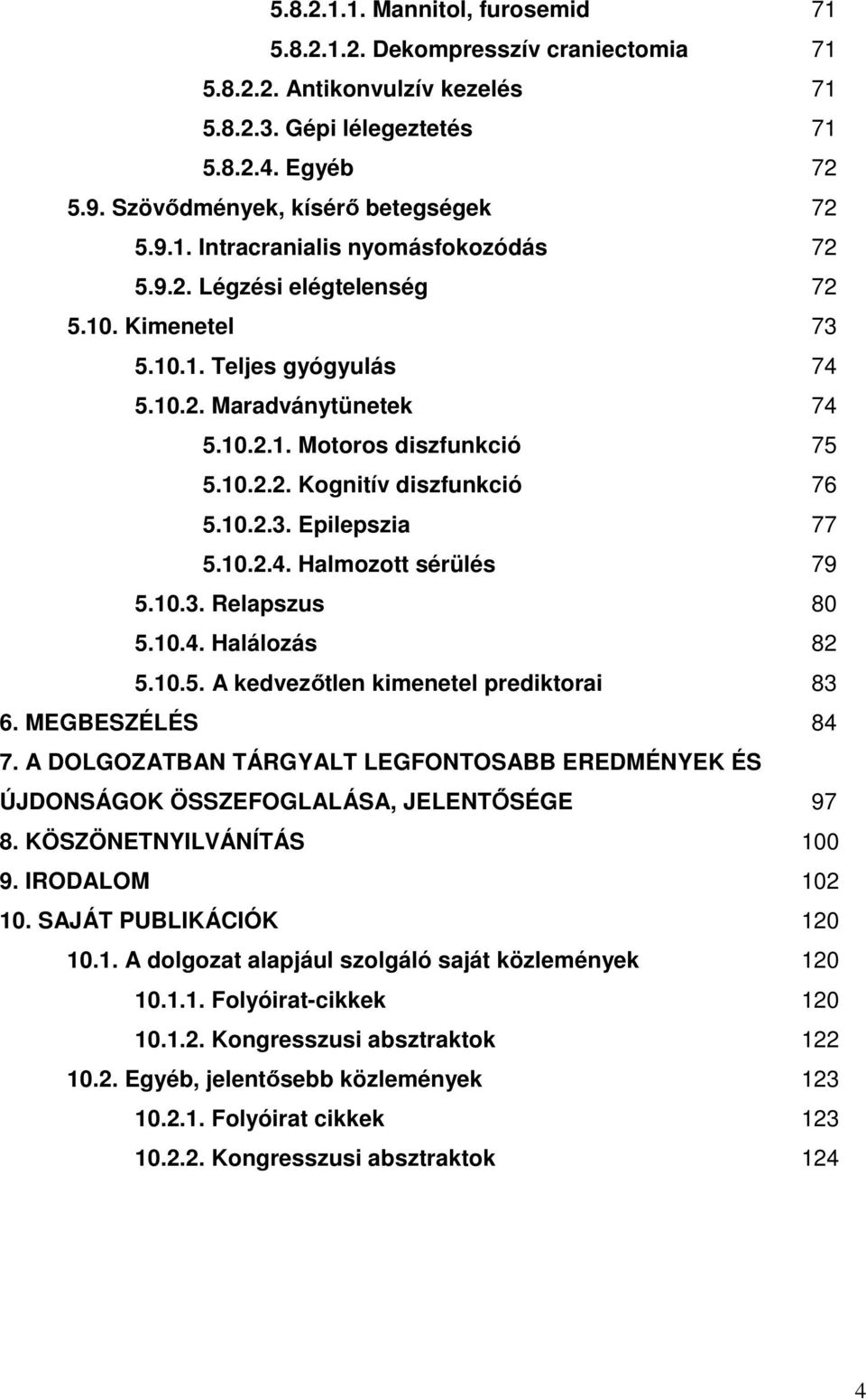 10.2.3. Epilepszia 77 5.10.2.4. Halmozott sérülés 79 5.10.3. Relapszus 80 5.10.4. Halálozás 82 5.10.5. A kedvezőtlen kimenetel prediktorai 83 6. MEGBESZÉLÉS 84 7.