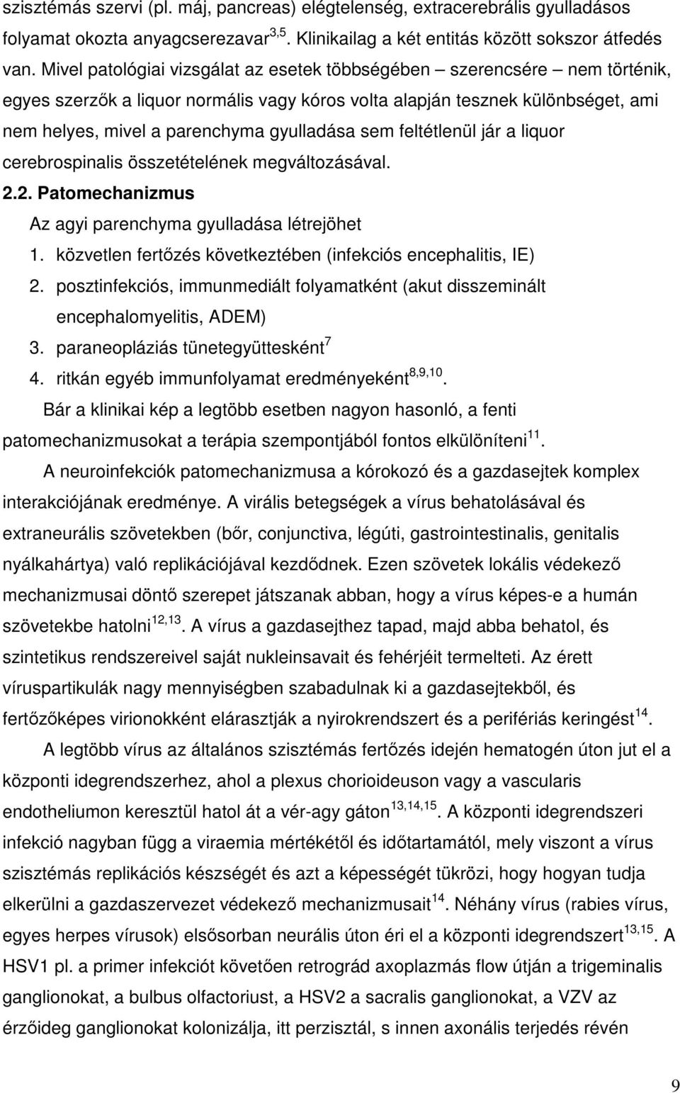 sem feltétlenül jár a liquor cerebrospinalis összetételének megváltozásával. 2.2. Patomechanizmus Az agyi parenchyma gyulladása létrejöhet 1.