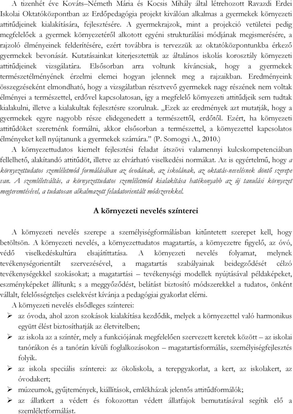 A gyermekrajzok, mint a projekció vetületei pedig megfelelőek a gyermek környezetéről alkotott egyéni strukturálási módjának megismerésére, a rajzoló élményeinek felderítésére, ezért továbbra is