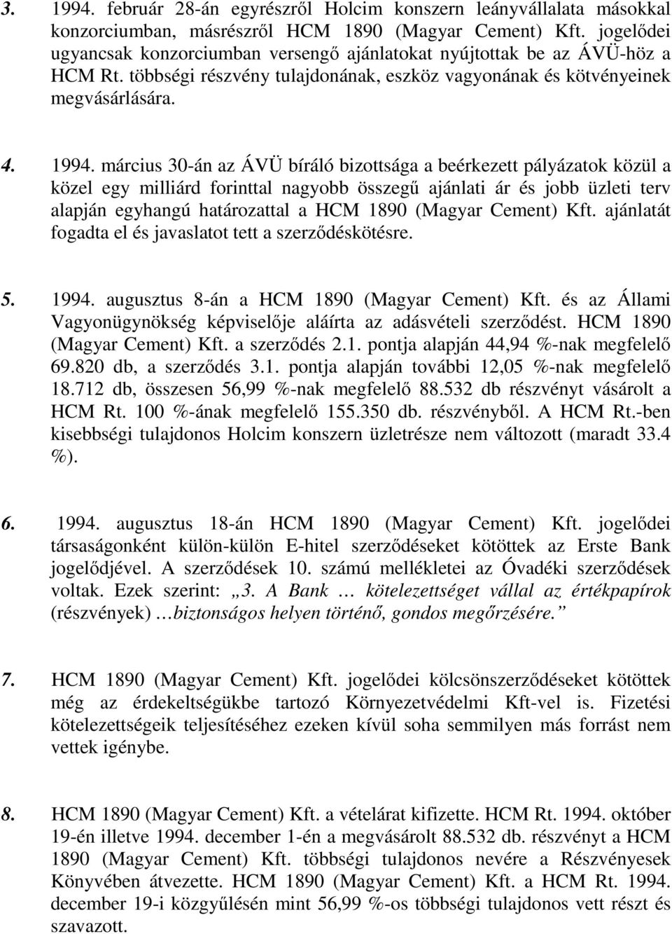 március 30-án az ÁVÜ bíráló bizottsága a beérkezett pályázatok közül a közel egy milliárd forinttal nagyobb összeg ajánlati ár és jobb üzleti terv alapján egyhangú határozattal a HCM 1890 (Magyar