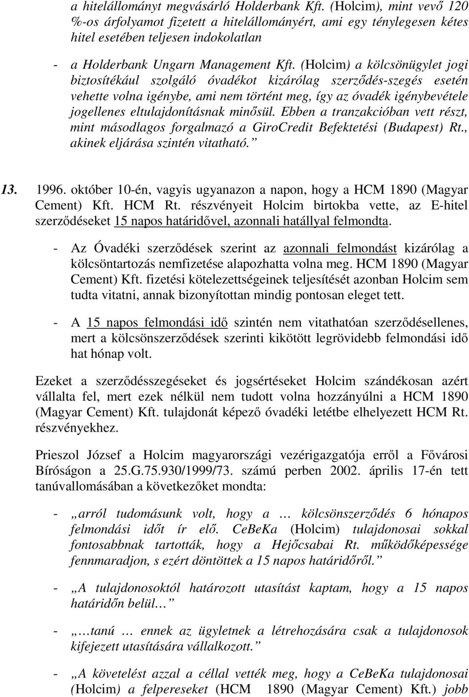 (Holcim) a kölcsönügylet jogi biztosítékául szolgáló óvadékot kizárólag szerzdés-szegés esetén vehette volna igénybe, ami nem történt meg, így az óvadék igénybevétele jogellenes eltulajdonításnak