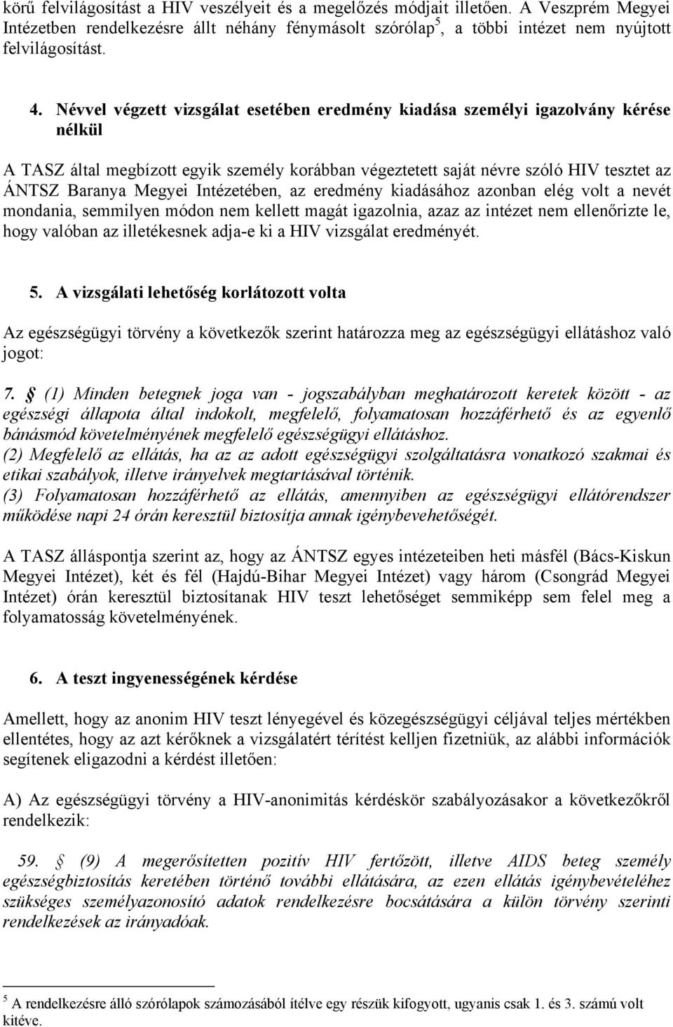 Intézetében, az eredmény kiadásához azonban elég volt a nevét mondania, semmilyen módon nem kellett magát igazolnia, azaz az intézet nem ellenőrizte le, hogy valóban az illetékesnek adja-e ki a HIV