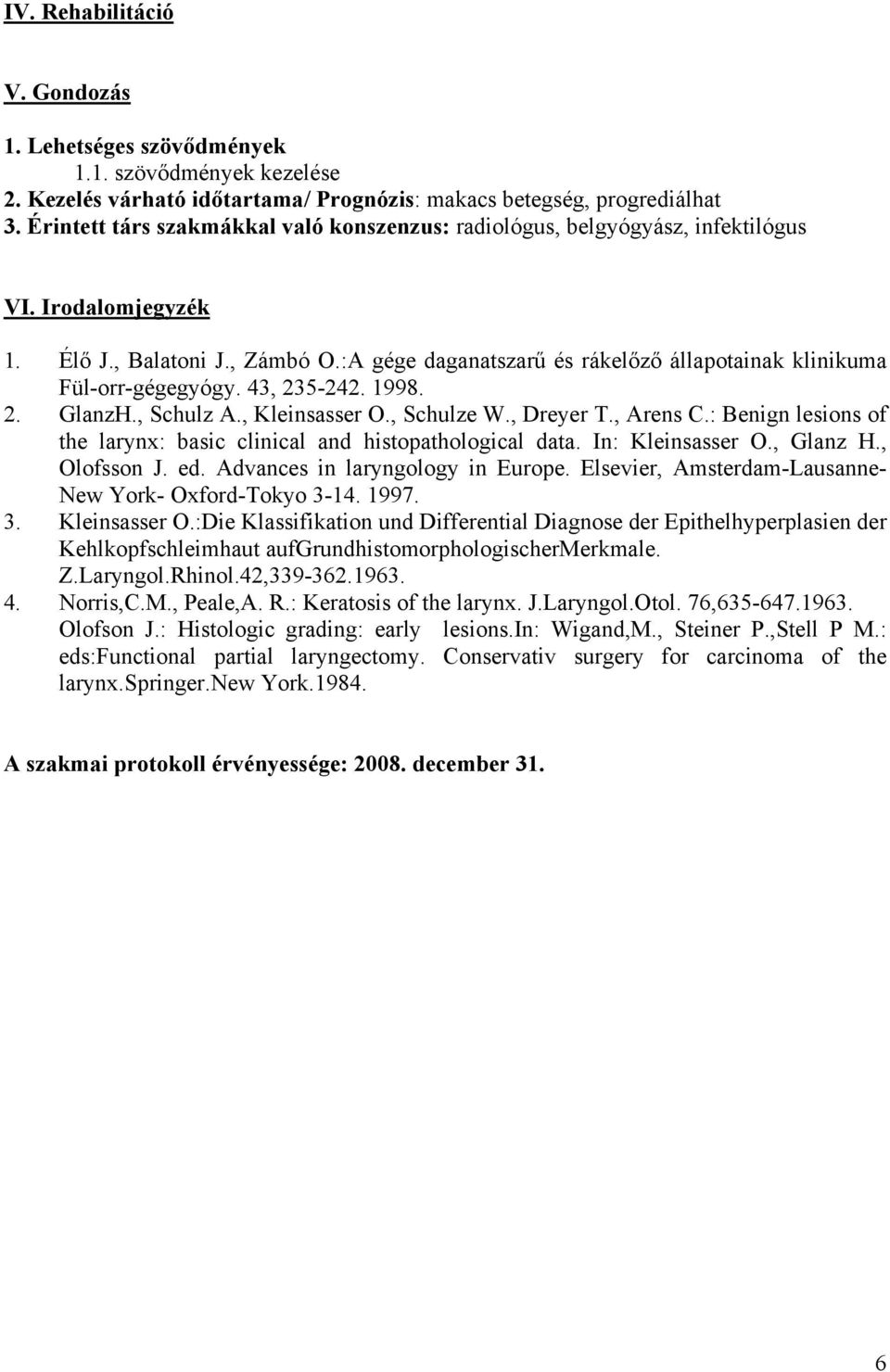 :A gége daganatszarű és rákelőző állapotainak klinikuma Fül-orr-gégegyógy. 43, 235-242. 1998. 2. GlanzH., Schulz A., Kleinsasser O., Schulze W., Dreyer T., Arens C.