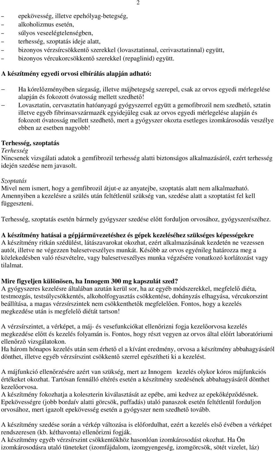 A készítmény egyedi orvosi elbírálás alapján adható: 2 Ha kórelızményében sárgaság, illetve májbetegség szerepel, csak az orvos egyedi mérlegelése alapján és fokozott óvatosság mellett szedhetı!