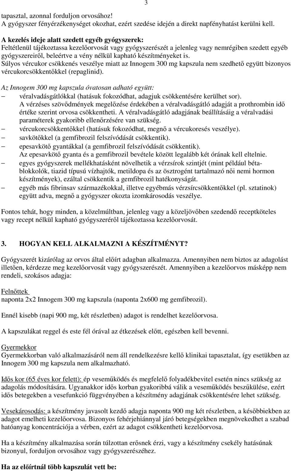 készítményeket is. Súlyos vércukor csökkenés veszélye miatt az Innogem 300 mg kapszula nem szedhetı együtt bizonyos vércukorcsökkentıkkel (repaglinid).