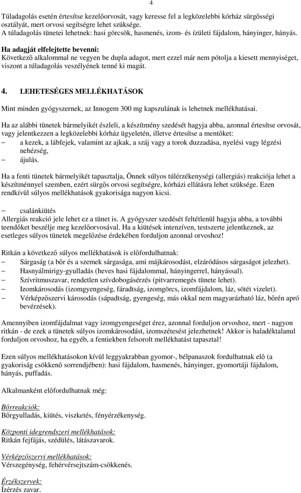 Ha adagját elfelejtette bevenni: Következı alkalommal ne vegyen be dupla adagot, mert ezzel már nem pótolja a kiesett mennyiséget, viszont a túladagolás veszélyének tenné ki magát. 4.