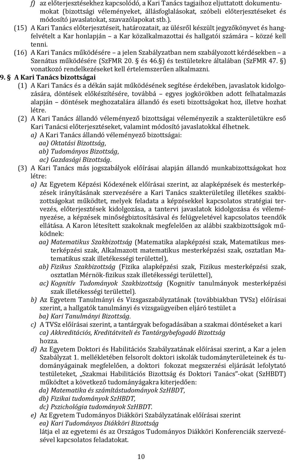 (16) A Kari Tanács működésére a jelen Szabályzatban nem szabályozott kérdésekben a Szenátus működésére (SzFMR 20. és 46. ) és testületekre általában (SzFMR 47.