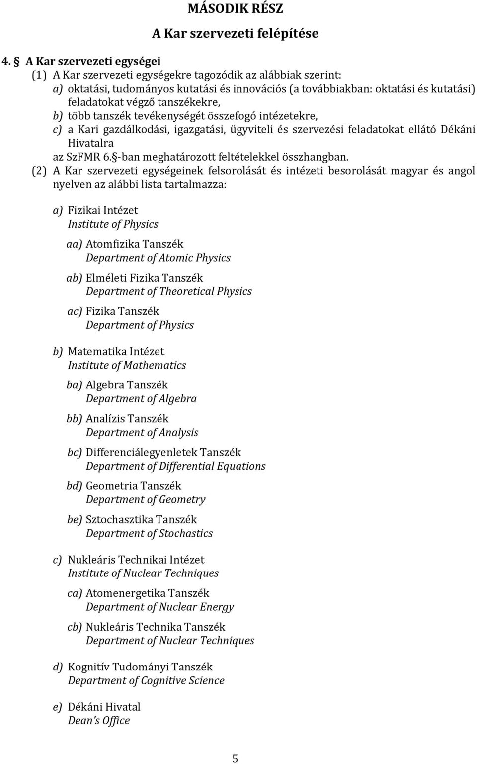 tanszékekre, b) több tanszék tevékenységét összefogó intézetekre, c) a Kari gazdálkodási, igazgatási, ügyviteli és szervezési feladatokat ellátó Dékáni Hivatalra az SzFMR 6.