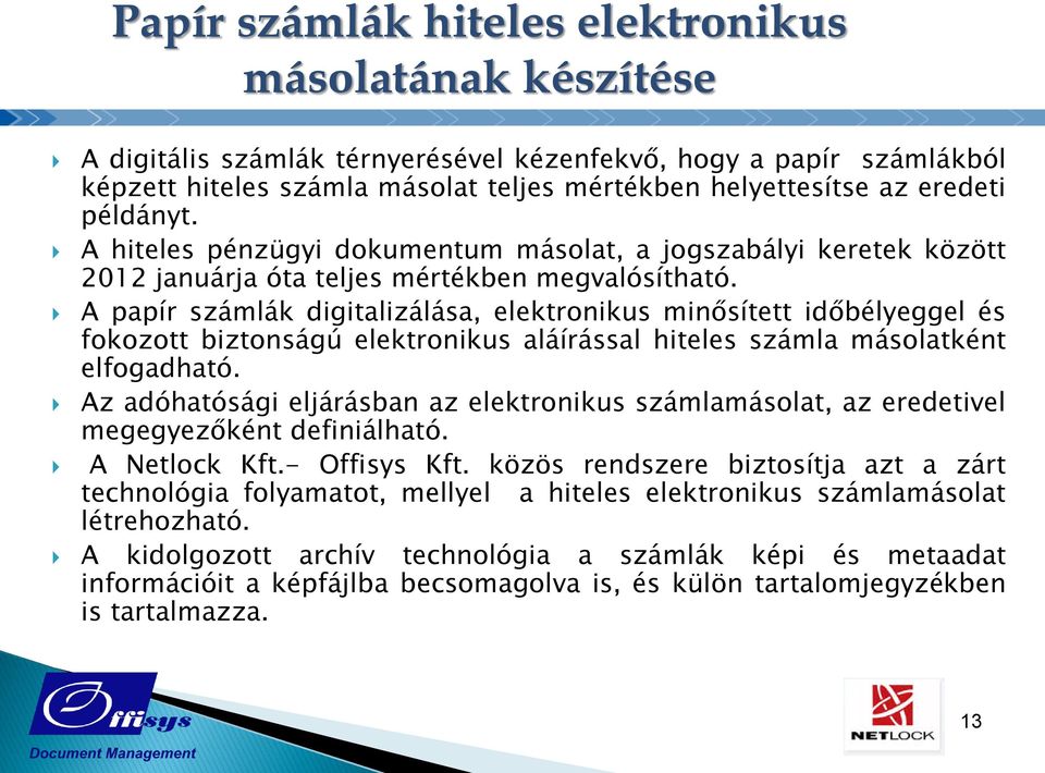 A papír számlák digitalizálása, elektronikus minősített időbélyeggel és fokozott biztonságú elektronikus aláírással hiteles számla másolatként elfogadható.