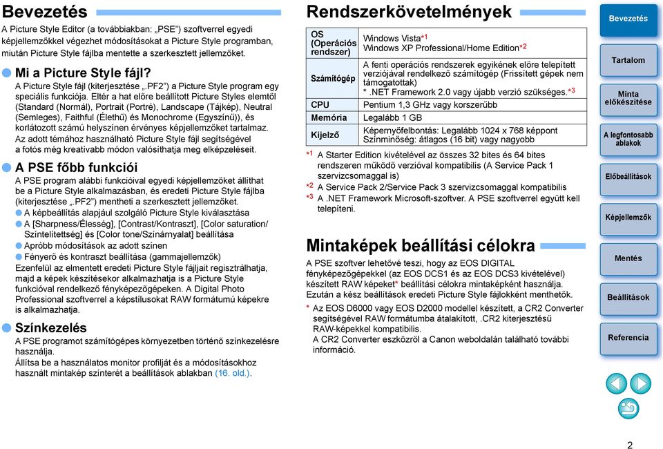 Eltér a hat előre beállított Picture Styles elemtől (Standard (Normál), Portrait (Portré), Landscape (Tájkép), Neutral (Semleges), Faithful (Élethű) és Monochrome (Egyszínű)), és korlátozott számú