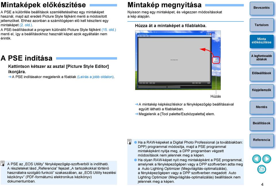 kép megnyitása Nyisson meg egy mintaképet, és végezzen módosításokat a kép alapján. Húzza át a mintaképet a főablakba. A PSE indítása Kattintson kétszer az asztal [Picture Style Editor] ikonjára.