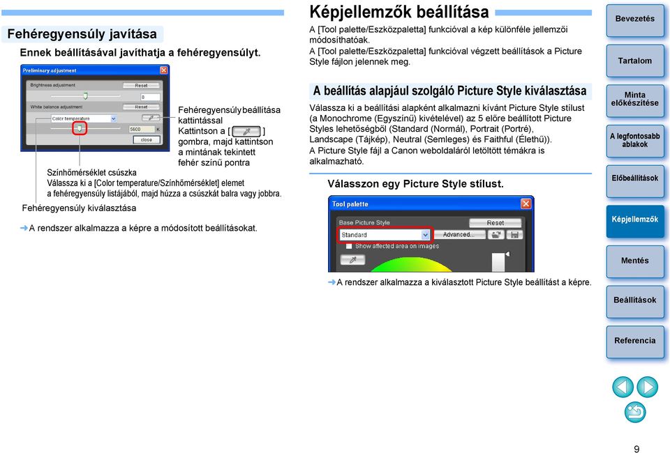 Fehéregyensúly beállítása kattintással Kattintson a [ ] gombra, majd kattintson a mintának tekintett fehér színű pontra Színhőmérséklet csúszka Válassza ki a [Color temperature/színhőmérséklet]