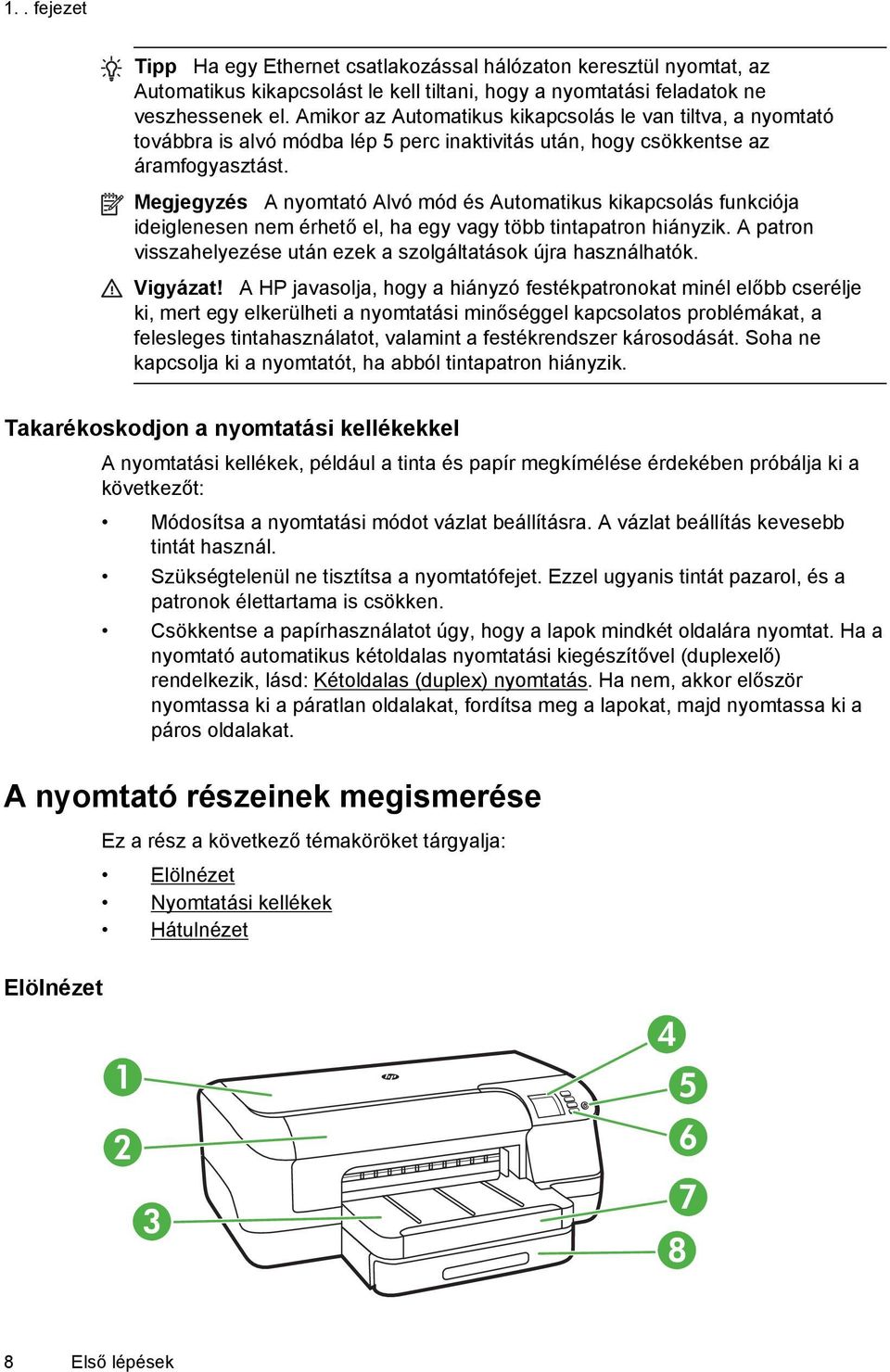 Megjegyzés A nyomtató Alvó mód és Automatikus kikapcsolás funkciója ideiglenesen nem érhető el, ha egy vagy több tintapatron hiányzik.