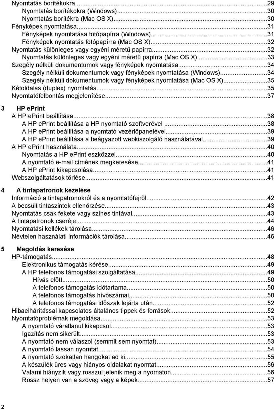 ..33 Szegély nélküli dokumentumok vagy fényképek nyomtatása...34 Szegély nélküli dokumentumok vagy fényképek nyomtatása (Windows)...34 Szegély nélküli dokumentumok vagy fényképek nyomtatása (Mac OS X).