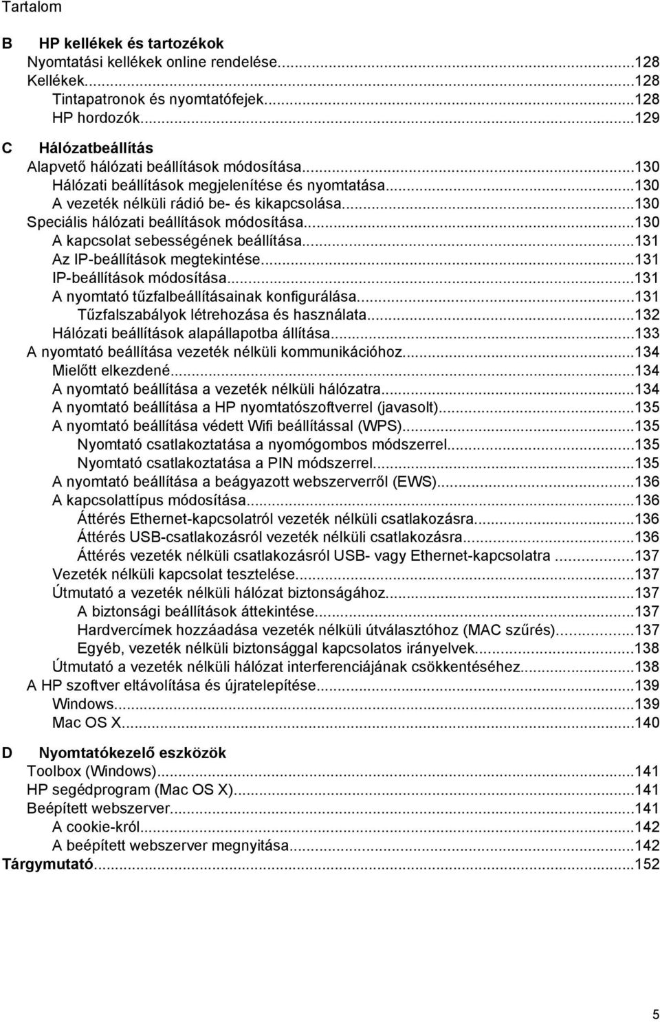 ..130 Speciális hálózati beállítások módosítása...130 A kapcsolat sebességének beállítása...131 Az IP-beállítások megtekintése...131 IP-beállítások módosítása.