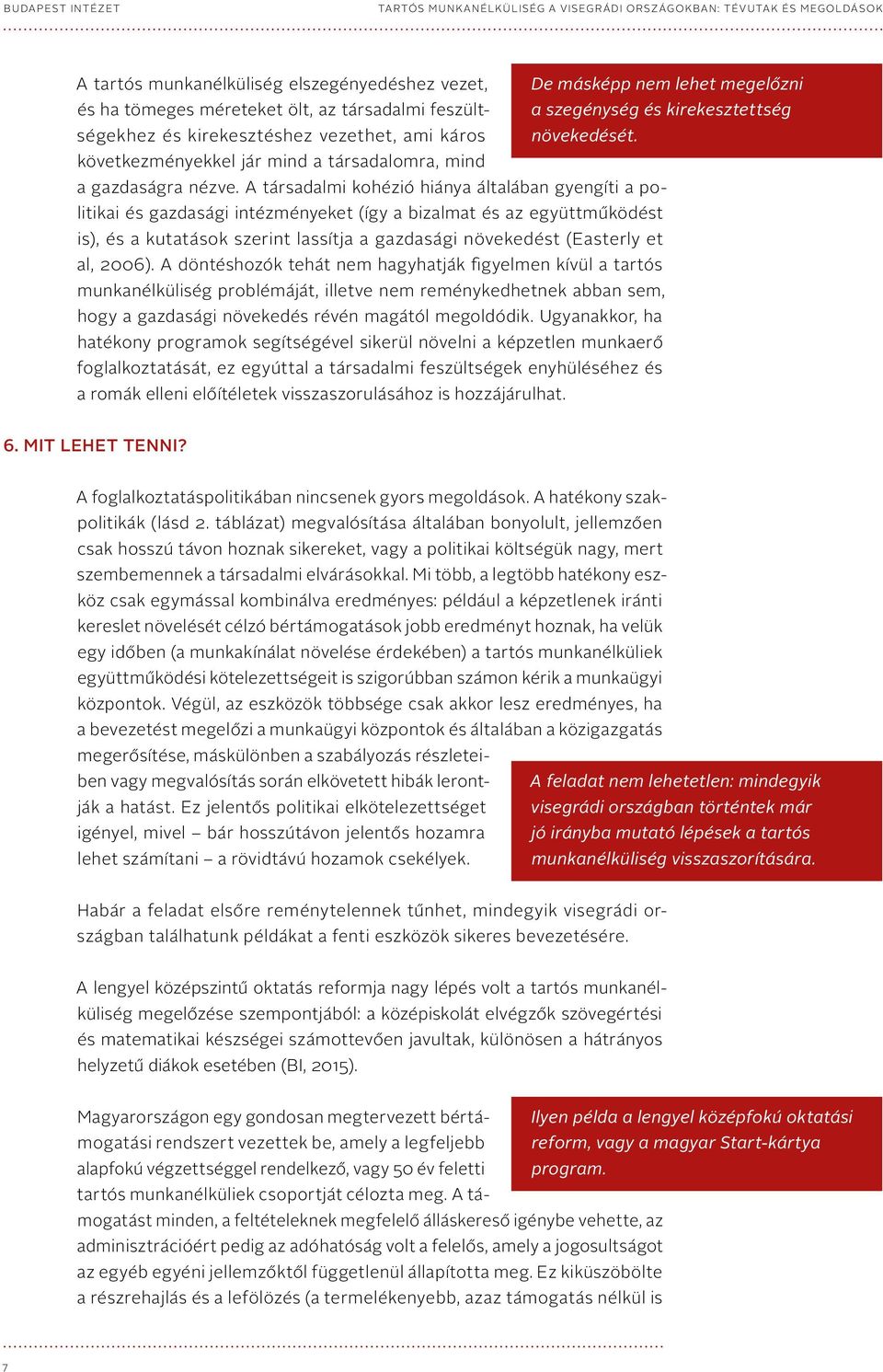 A társadalmi kohézió hiánya általában gyengíti a politikai és gazdasági intézményeket (így a bizalmat és az együttműködést is), és a kutatások szerint lassítja a gazdasági növekedést (Easterly et al,