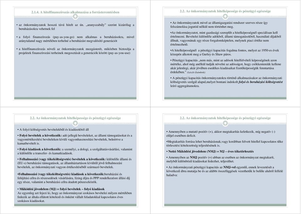 generációt a hitelfinanszírozás növeli az önkormányzatok mozgásterét, miközben biztosítja a projektek finanszírozási terheinek megosztását a generációk között (pay-as-you-use) Az önkormányzatok mivel