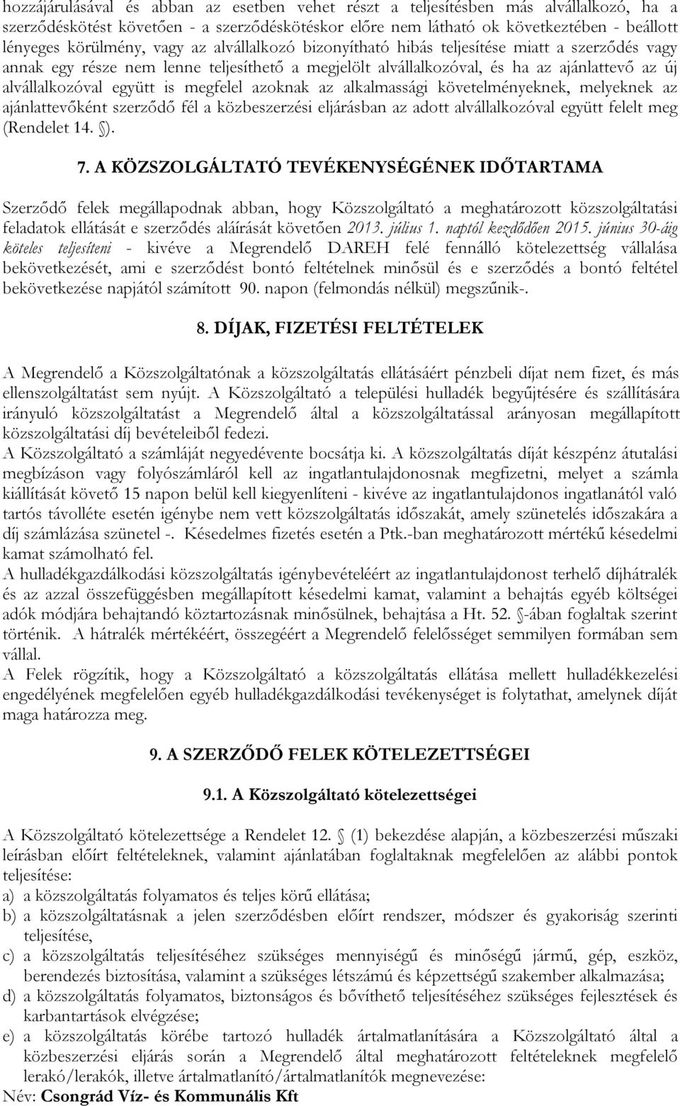 együtt is megfelel azoknak az alkalmassági követelményeknek, melyeknek az ajánlattevőként szerződő fél a közbeszerzési eljárásban az adott alvállalkozóval együtt felelt meg (Rendelet 14. ). 7.