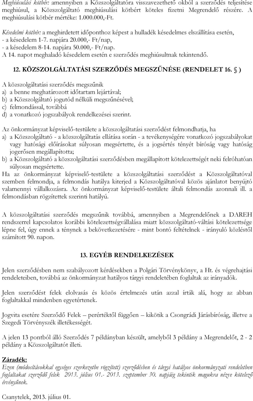 000,- Ft/nap, - a késedelem 8-14. napjára 50.000,- Ft/nap. A 14. napot meghaladó késedelem esetén e szerződés meghiúsultnak tekintendő. 12. KÖZSZOLGÁLTATÁSI SZERZŐDÉS MEGSZŰNÉSE (RENDELET 16.