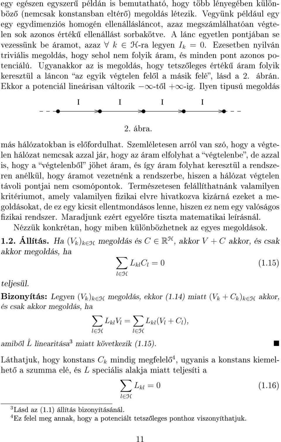 A lánc egyetlen pontjában se vezessünk be áramot, azaz k H-ra legyen I k =. Ezesetben nyilván triviális megoldás, hogy sehol nem folyik áram, és minden pont azonos potenciálú.